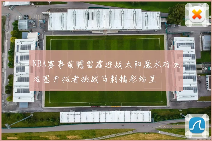 NBA赛事前瞻雷霆迎战太阳魔术对决活塞开拓者挑战马刺精彩纷呈