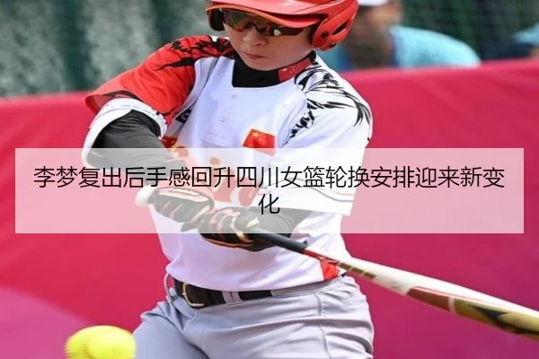 李梦复出后手感回升四川女篮轮换安排迎来新变化